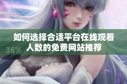 如何选择合适平台在线观看人数的免费网站推荐