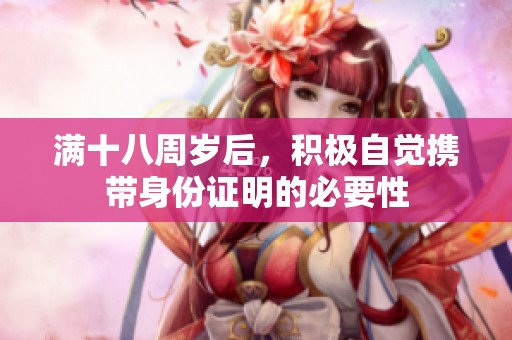 满十八周岁后，积极自觉携带身份证明的必要性