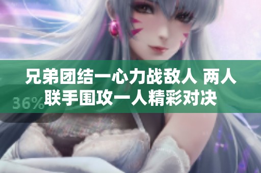兄弟团结一心力战敌人 两人联手围攻一人精彩对决