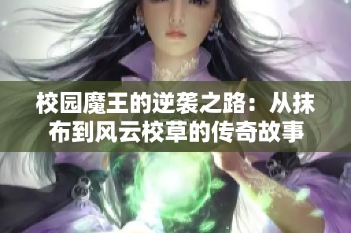 校园魔王的逆袭之路：从抹布到风云校草的传奇故事