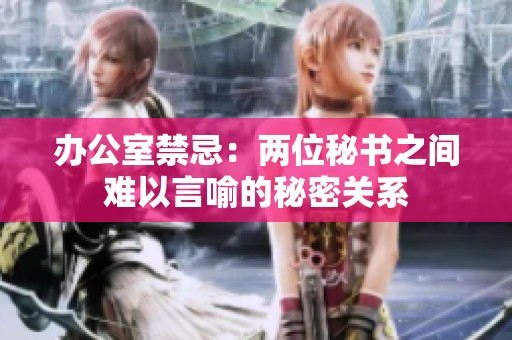 办公室禁忌：两位秘书之间难以言喻的秘密关系