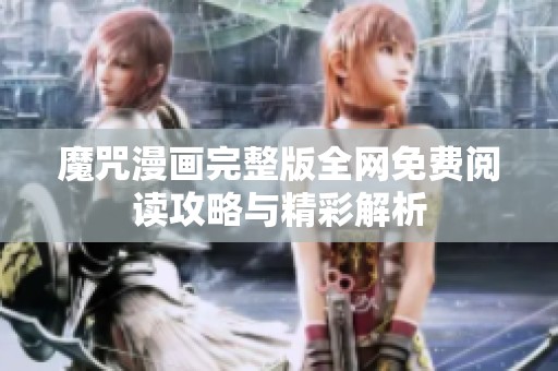 魔咒漫画完整版全网免费阅读攻略与精彩解析