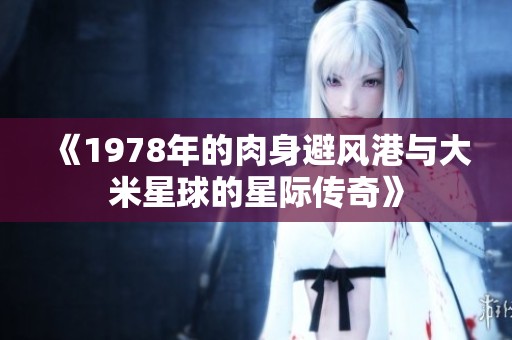 《1978年的肉身避风港与大米星球的星际传奇》
