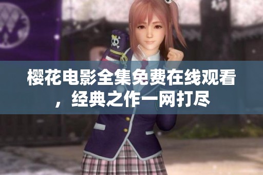 樱花电影全集免费在线观看，经典之作一网打尽
