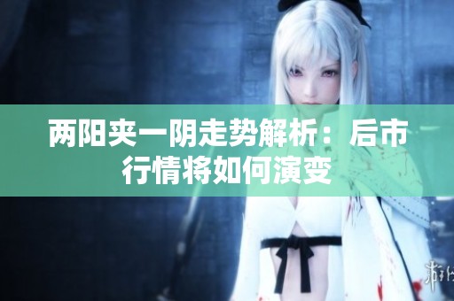 两阳夹一阴走势解析：后市行情将如何演变