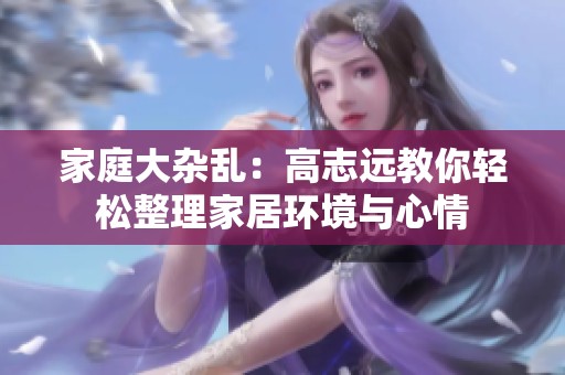 家庭大杂乱：高志远教你轻松整理家居环境与心情