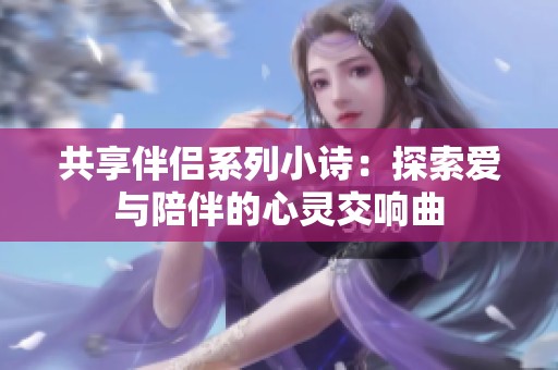 共享伴侣系列小诗：探索爱与陪伴的心灵交响曲