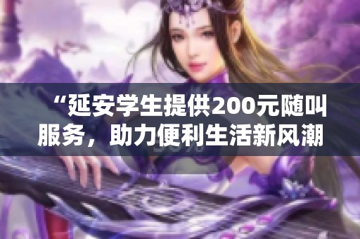 “延安学生提供200元随叫服务，助力便利生活新风潮”