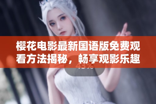 樱花电影最新国语版免费观看方法揭秘，畅享观影乐趣