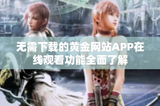 无需下载的黄金网站APP在线观看功能全面了解