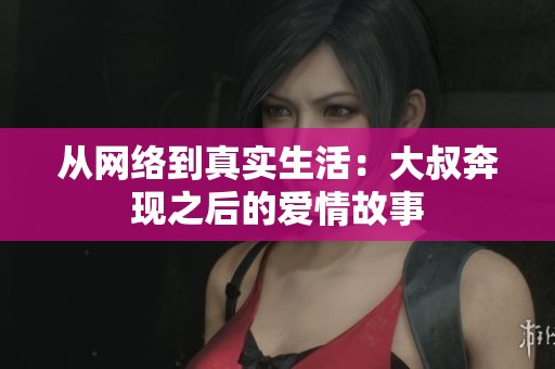 从网络到真实生活：大叔奔现之后的爱情故事
