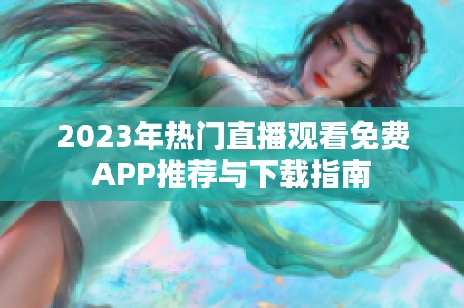 2023年热门直播观看免费APP推荐与下载指南