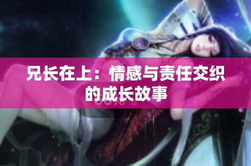 兄长在上：情感与责任交织的成长故事