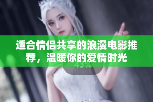 适合情侣共享的浪漫电影推荐，温暖你的爱情时光