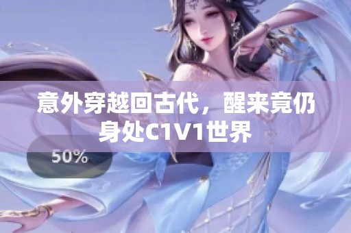 意外穿越回古代，醒来竟仍身处C1V1世界