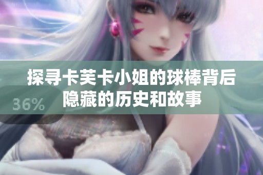 探寻卡芙卡小姐的球棒背后隐藏的历史和故事