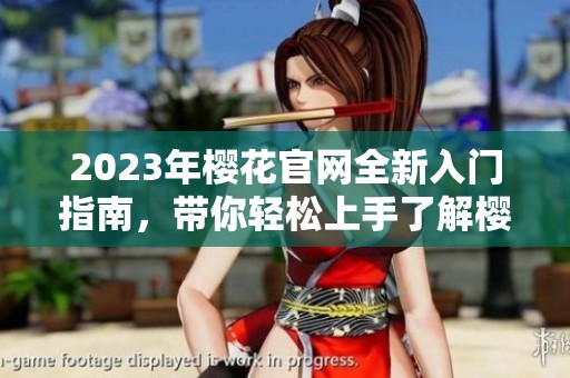 2023年樱花官网全新入门指南，带你轻松上手了解樱花服务