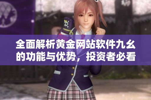 全面解析黄金网站软件九幺的功能与优势，投资者必看！