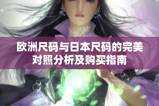 欧洲尺码与日本尺码的完美对照分析及购买指南