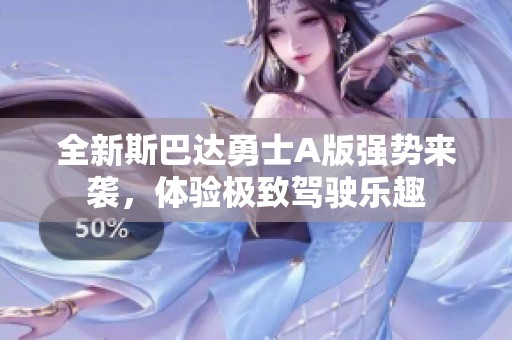全新斯巴达勇士A版强势来袭，体验极致驾驶乐趣