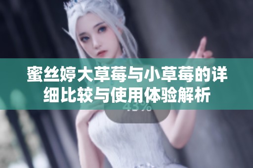 蜜丝婷大草莓与小草莓的详细比较与使用体验解析