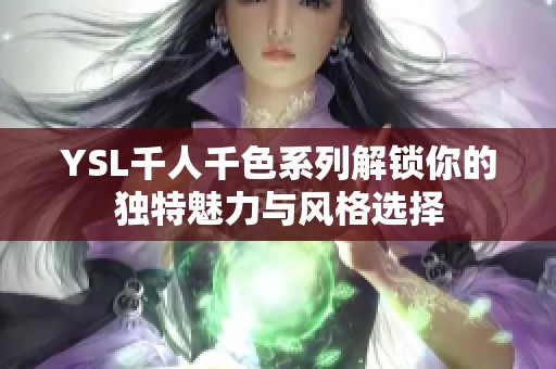 YSL千人千色系列解锁你的独特魅力与风格选择