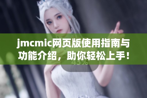 jmcmic网页版使用指南与功能介绍，助你轻松上手！