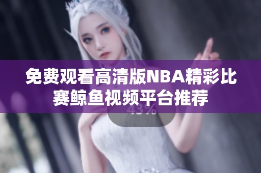 免费观看高清版NBA精彩比赛鲸鱼视频平台推荐