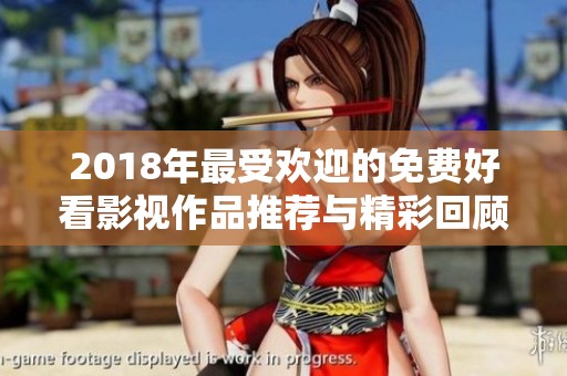 2018年最受欢迎的免费好看影视作品推荐与精彩回顾