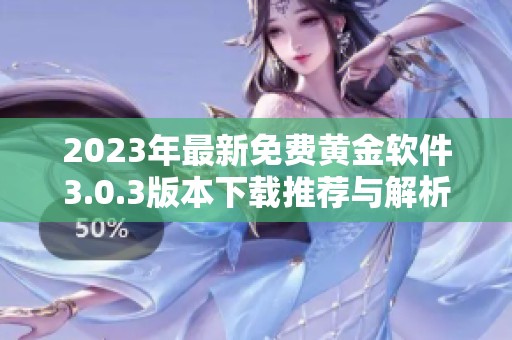 2023年最新免费黄金软件3.0.3版本下载推荐与解析