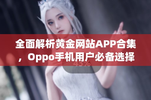 全面解析黄金网站APP合集，Oppo手机用户必备选择指南