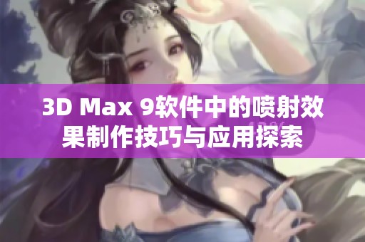 3D Max 9软件中的喷射效果制作技巧与应用探索