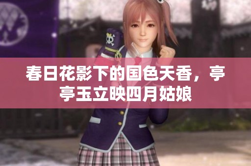 春日花影下的国色天香，亭亭玉立映四月姑娘