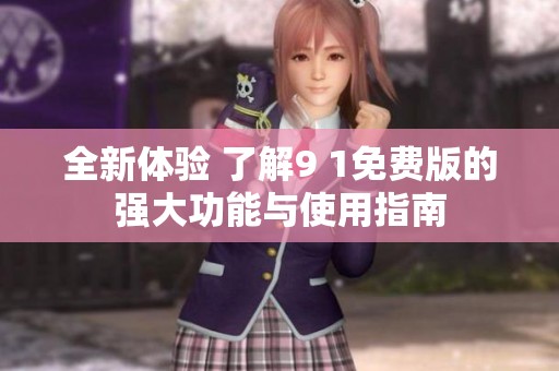 全新体验 了解9 1免费版的强大功能与使用指南