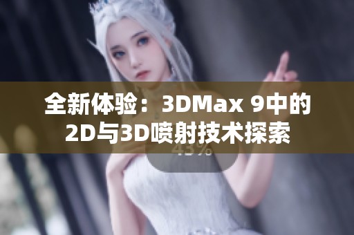 全新体验：3DMax 9中的2D与3D喷射技术探索