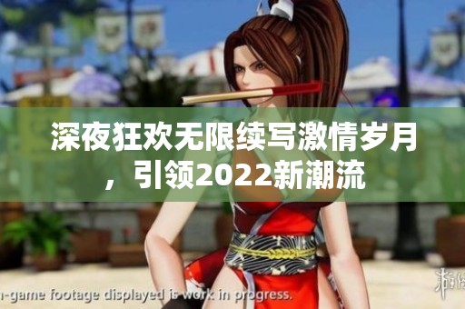 深夜狂欢无限续写激情岁月，引领2022新潮流