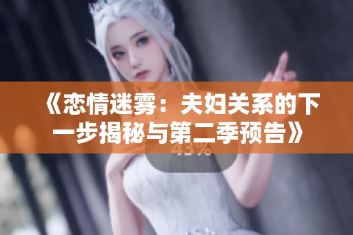 《恋情迷雾：夫妇关系的下一步揭秘与第二季预告》