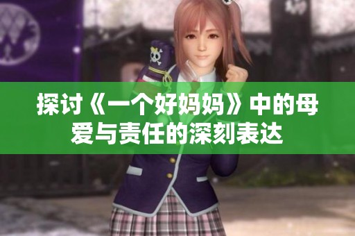 探讨《一个好妈妈》中的母爱与责任的深刻表达