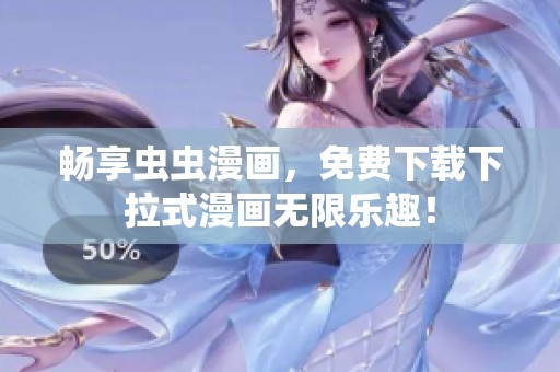 畅享虫虫漫画，免费下载下拉式漫画无限乐趣！
