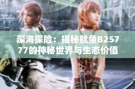 深海探险：揭秘鱿鱼B25777的神秘世界与生态价值