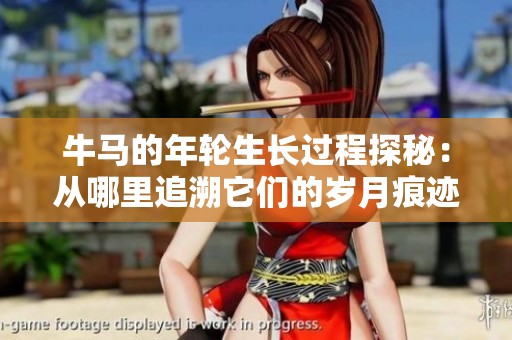 牛马的年轮生长过程探秘：从哪里追溯它们的岁月痕迹？