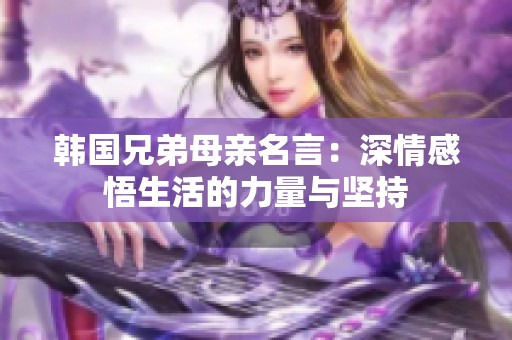韩国兄弟母亲名言：深情感悟生活的力量与坚持