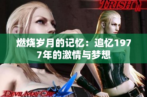 燃烧岁月的记忆：追忆1977年的激情与梦想