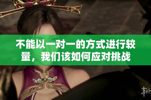 不能以一对一的方式进行较量，我们该如何应对挑战