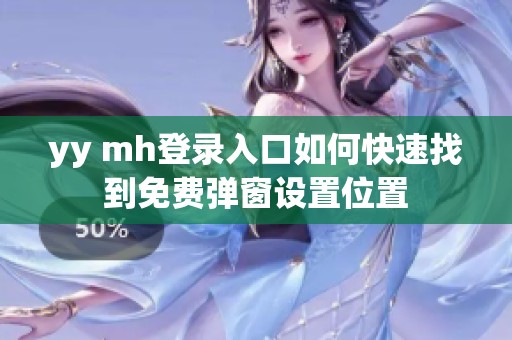 yy mh登录入口如何快速找到免费弹窗设置位置