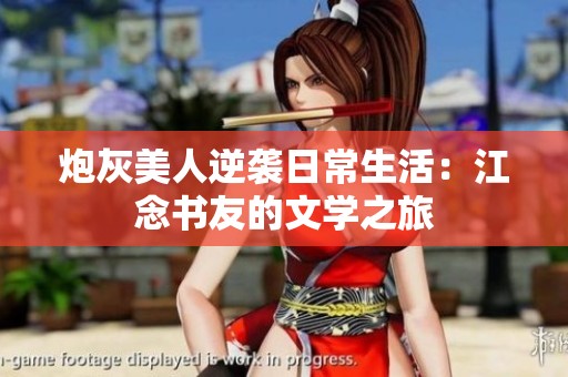 炮灰美人逆袭日常生活：江念书友的文学之旅