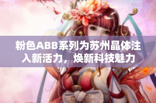 粉色ABB系列为苏州晶体注入新活力，焕新科技魅力