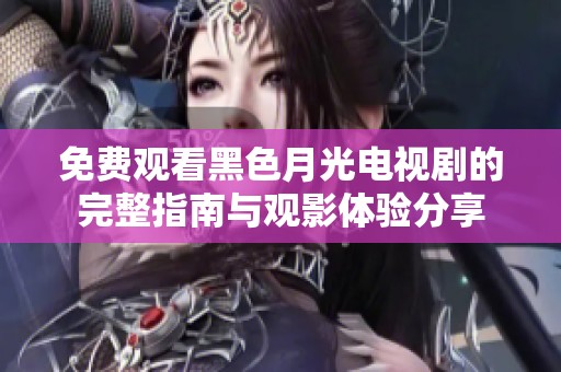 免费观看黑色月光电视剧的完整指南与观影体验分享
