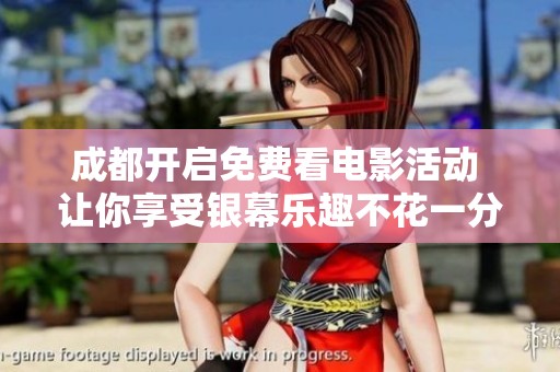 成都开启免费看电影活动 让你享受银幕乐趣不花一分钱
