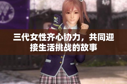 三代女性齐心协力，共同迎接生活挑战的故事